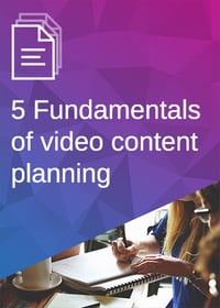 5 Fundamentals of Video Content Planning Guide